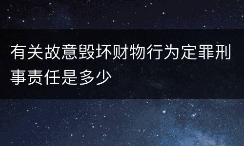 有关故意毁坏财物行为定罪刑事责任是多少