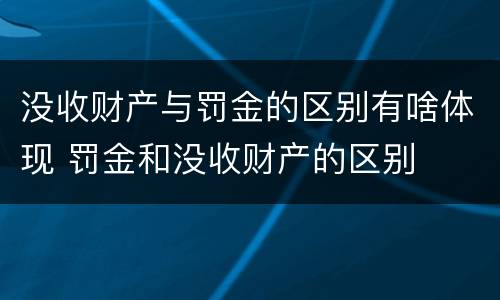 没收财产与罚金的区别有啥体现 罚金和没收财产的区别