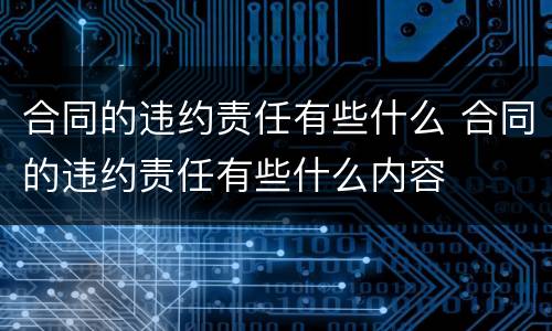 合同的违约责任有些什么 合同的违约责任有些什么内容