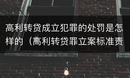 高利转贷成立犯罪的处罚是怎样的（高利转贷罪立案标准责任主体）