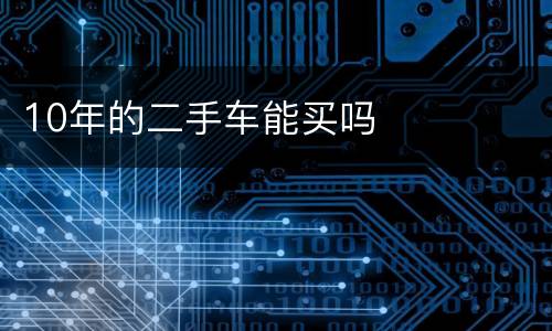 10年的二手车能买吗
