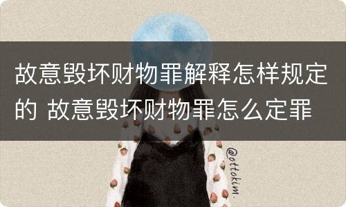 故意毁坏财物罪解释怎样规定的 故意毁坏财物罪怎么定罪