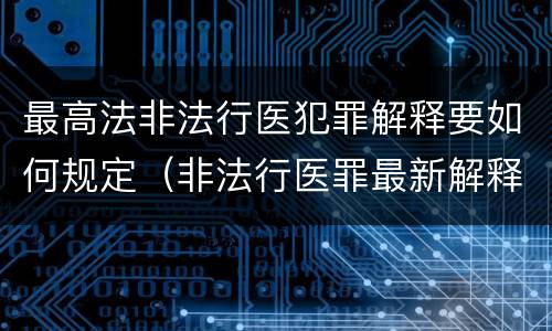 最高法非法行医犯罪解释要如何规定（非法行医罪最新解释）