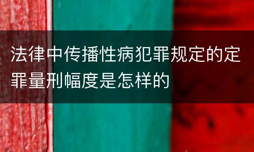 法律中传播性病犯罪规定的定罪量刑幅度是怎样的
