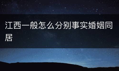 江西一般怎么分别事实婚姻同居