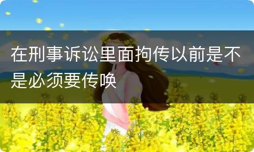 在刑事诉讼里面拘传以前是不是必须要传唤