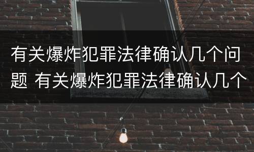 有关爆炸犯罪法律确认几个问题 有关爆炸犯罪法律确认几个问题的规定