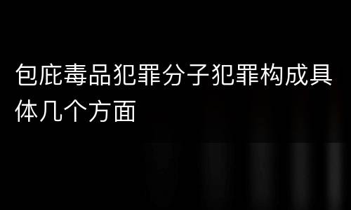 包庇毒品犯罪分子犯罪构成具体几个方面