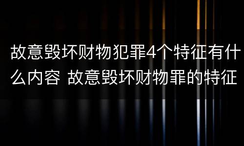 故意毁坏财物犯罪4个特征有什么内容 故意毁坏财物罪的特征