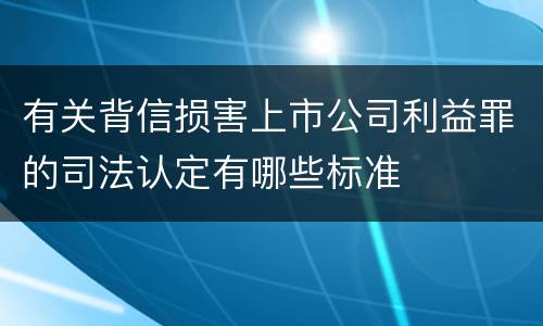 有关背信损害上市公司利益罪的司法认定有哪些标准