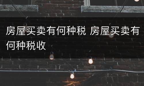 房屋买卖有何种税 房屋买卖有何种税收