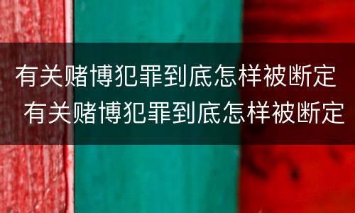 有关赌博犯罪到底怎样被断定 有关赌博犯罪到底怎样被断定的