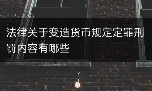 法律关于变造货币规定定罪刑罚内容有哪些