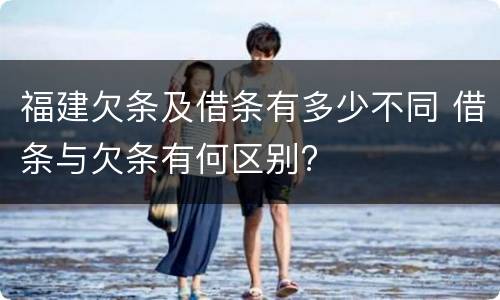 福建欠条及借条有多少不同 借条与欠条有何区别?