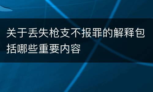 关于丢失枪支不报罪的解释包括哪些重要内容
