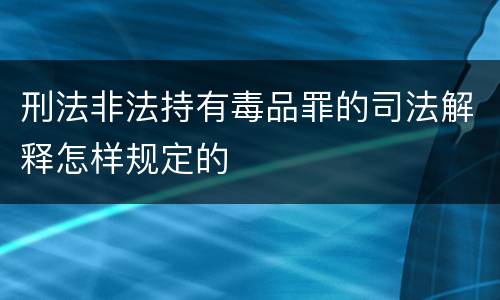 刑法非法持有毒品罪的司法解释怎样规定的
