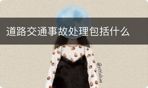 道路交通事故处理包括什么
