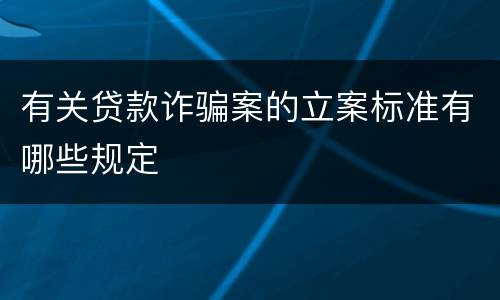 有关贷款诈骗案的立案标准有哪些规定