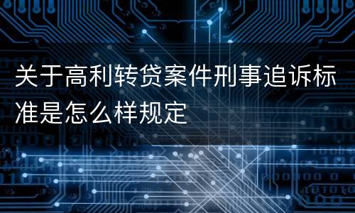关于高利转贷案件刑事追诉标准是怎么样规定