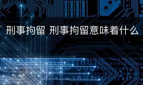 刑事拘留 刑事拘留意味着什么