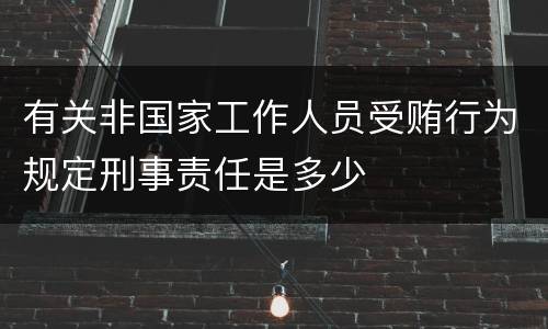 有关非国家工作人员受贿行为规定刑事责任是多少