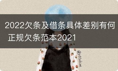 2022欠条及借条具体差别有何 正规欠条范本2021