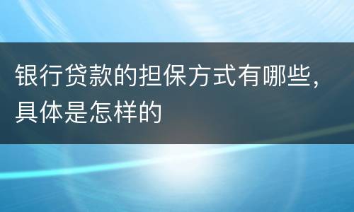 银行贷款的担保方式有哪些，具体是怎样的
