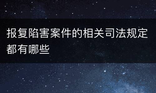 报复陷害案件的相关司法规定都有哪些
