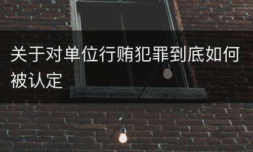 关于对单位行贿犯罪到底如何被认定