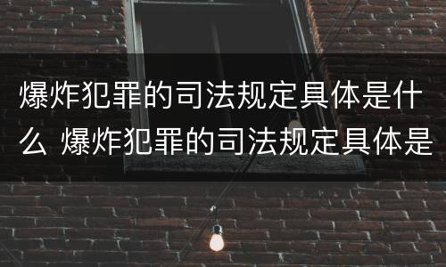 爆炸犯罪的司法规定具体是什么 爆炸犯罪的司法规定具体是什么案件