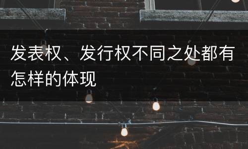 发表权、发行权不同之处都有怎样的体现