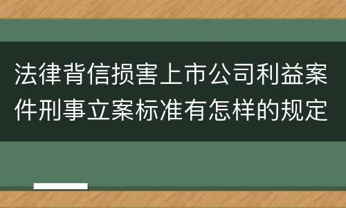 法律背信损害上市公司利益案件刑事立案标准有怎样的规定