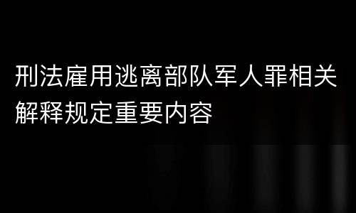 刑法雇用逃离部队军人罪相关解释规定重要内容