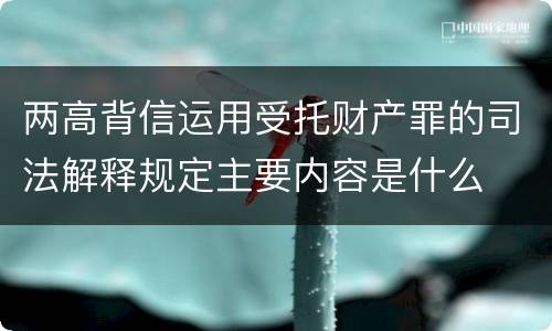 两高背信运用受托财产罪的司法解释规定主要内容是什么