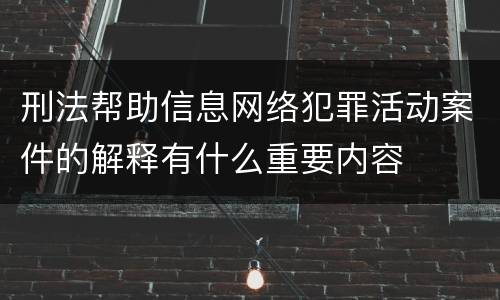 刑法帮助信息网络犯罪活动案件的解释有什么重要内容