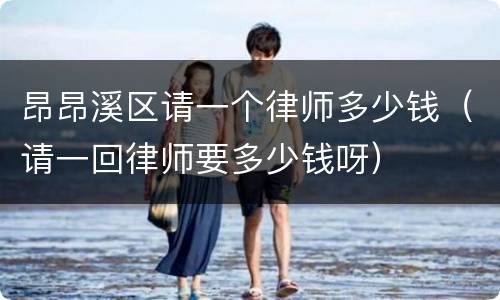 昂昂溪区请一个律师多少钱（请一回律师要多少钱呀）