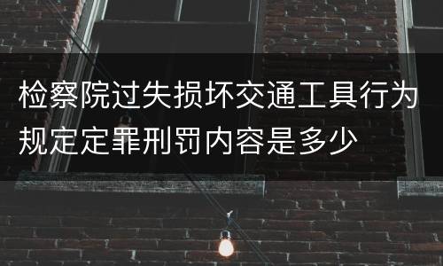 检察院过失损坏交通工具行为规定定罪刑罚内容是多少