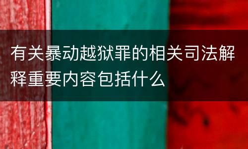 有关暴动越狱罪的相关司法解释重要内容包括什么