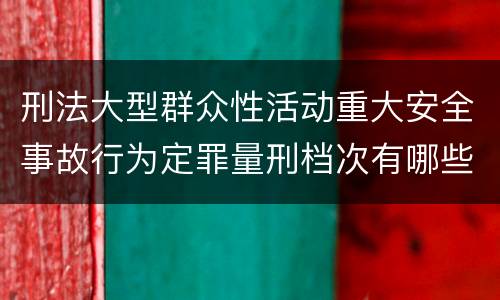 刑法大型群众性活动重大安全事故行为定罪量刑档次有哪些