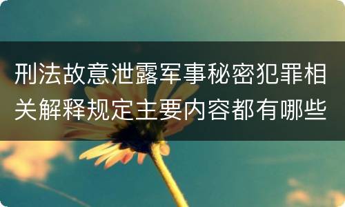 刑法故意泄露军事秘密犯罪相关解释规定主要内容都有哪些