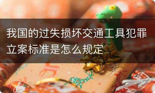 我国的过失损坏交通工具犯罪立案标准是怎么规定