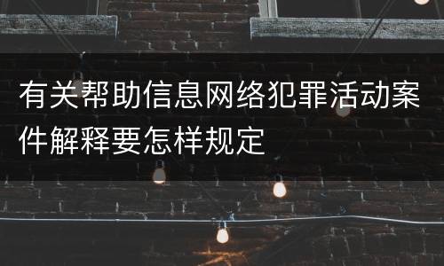 有关帮助信息网络犯罪活动案件解释要怎样规定