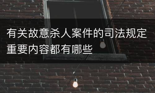 有关故意杀人案件的司法规定重要内容都有哪些