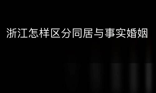 浙江怎样区分同居与事实婚姻