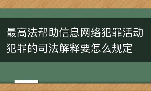 最高法帮助信息网络犯罪活动犯罪的司法解释要怎么规定