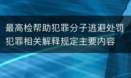 最高检帮助犯罪分子逃避处罚犯罪相关解释规定主要内容