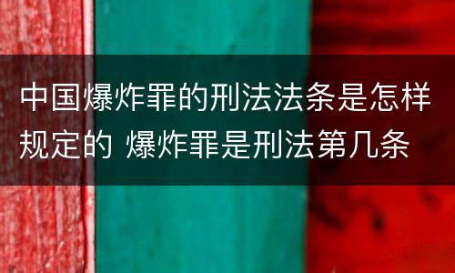 中国爆炸罪的刑法法条是怎样规定的 爆炸罪是刑法第几条