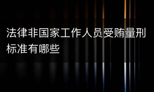 法律非国家工作人员受贿量刑标准有哪些