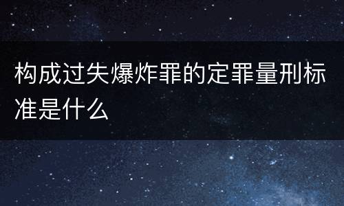 构成过失爆炸罪的定罪量刑标准是什么