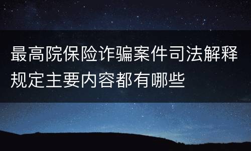最高院保险诈骗案件司法解释规定主要内容都有哪些